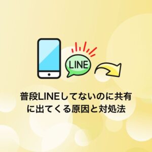 普段LINEしてないのに共有に出てくる原因と対処法