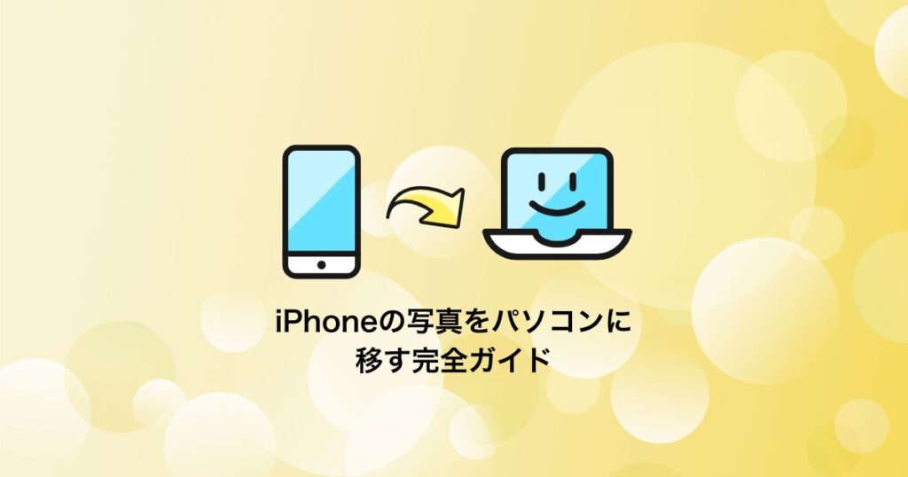 iPhoneの写真をパソコンに移す完全ガイド